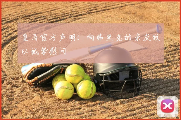 皇马官方声明：向弗里克的亲友致以诚挚慰问