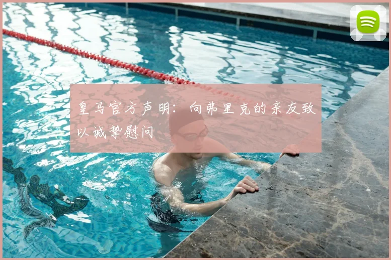 皇马官方声明：向弗里克的亲友致以诚挚慰问